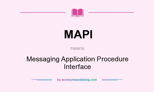 What does MAPI mean? It stands for Messaging Application Procedure Interface