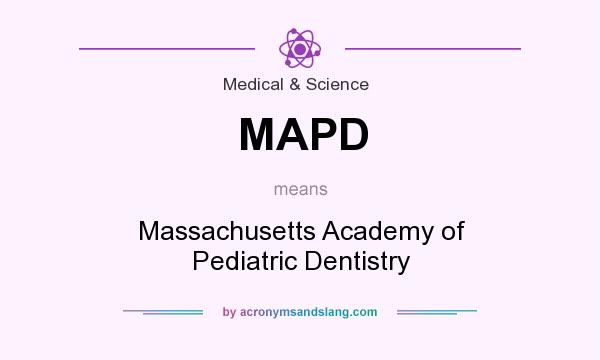 What does MAPD mean? It stands for Massachusetts Academy of Pediatric Dentistry