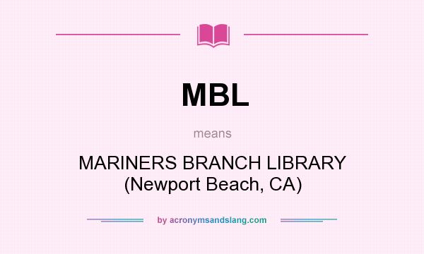 What does MBL mean? It stands for MARINERS BRANCH LIBRARY (Newport Beach, CA)