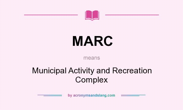 What does MARC mean? It stands for Municipal Activity and Recreation Complex