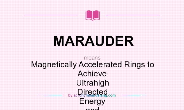 What does MARAUDER mean? It stands for Magnetically Accelerated Rings to Achieve Ultrahigh Directed Energy and Radiation