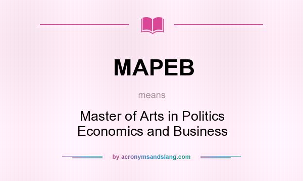 What does MAPEB mean? It stands for Master of Arts in Politics Economics and Business