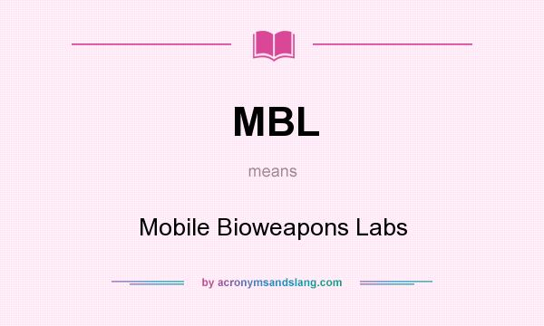 What does MBL mean? It stands for Mobile Bioweapons Labs
