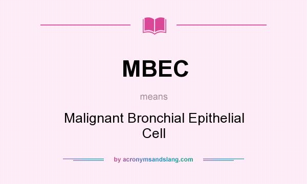 What does MBEC mean? It stands for Malignant Bronchial Epithelial Cell