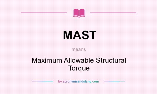 What does MAST mean? It stands for Maximum Allowable Structural Torque