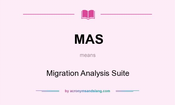 What does MAS mean? It stands for Migration Analysis Suite