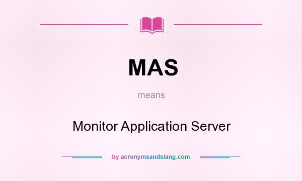 What does MAS mean? It stands for Monitor Application Server