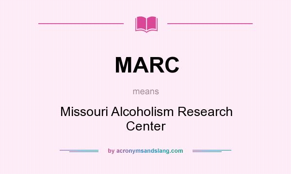 What does MARC mean? It stands for Missouri Alcoholism Research Center