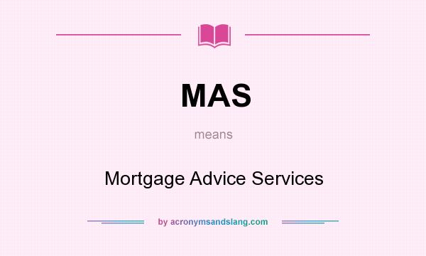 What does MAS mean? It stands for Mortgage Advice Services