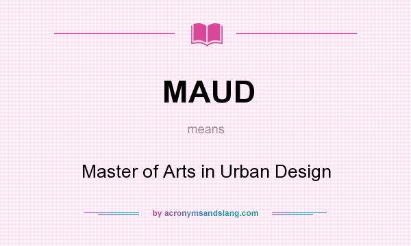 What does MAUD mean? It stands for Master of Arts in Urban Design