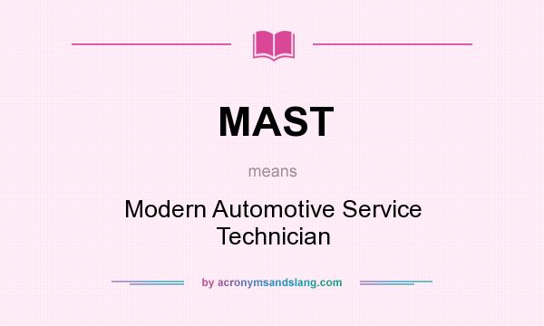 What does MAST mean? It stands for Modern Automotive Service Technician