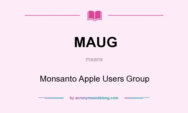 What does MAUG mean? It stands for Monsanto Apple Users Group