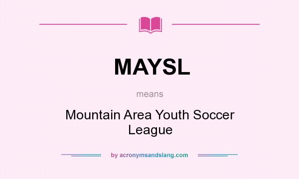 What does MAYSL mean? It stands for Mountain Area Youth Soccer League