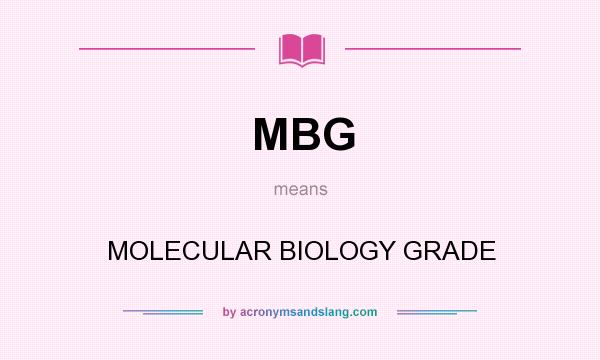 What does MBG mean? It stands for MOLECULAR BIOLOGY GRADE