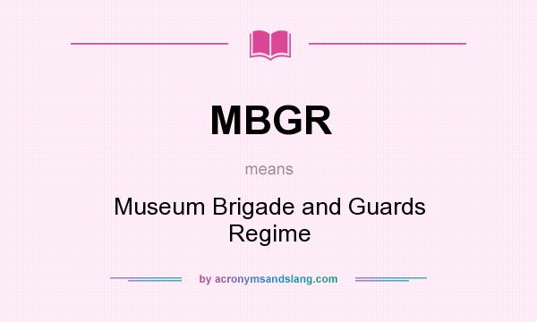 What does MBGR mean? It stands for Museum Brigade and Guards Regime
