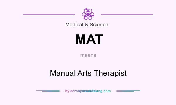 What does MAT mean? It stands for Manual Arts Therapist