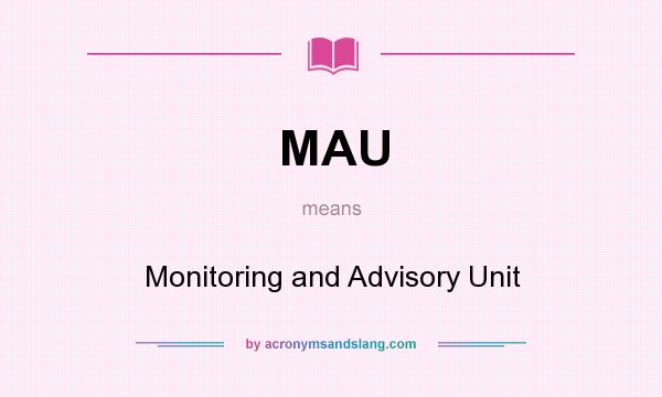 What does MAU mean? It stands for Monitoring and Advisory Unit