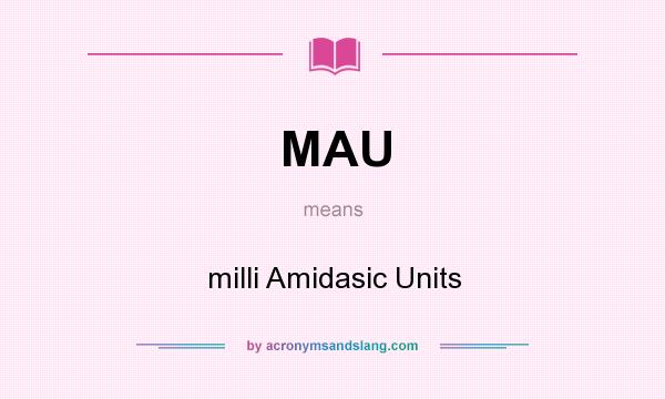 What does MAU mean? It stands for milli Amidasic Units