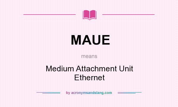 What does MAUE mean? It stands for Medium Attachment Unit Ethernet
