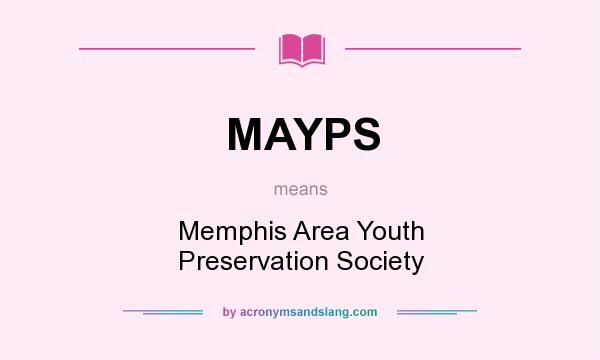 What does MAYPS mean? It stands for Memphis Area Youth Preservation Society