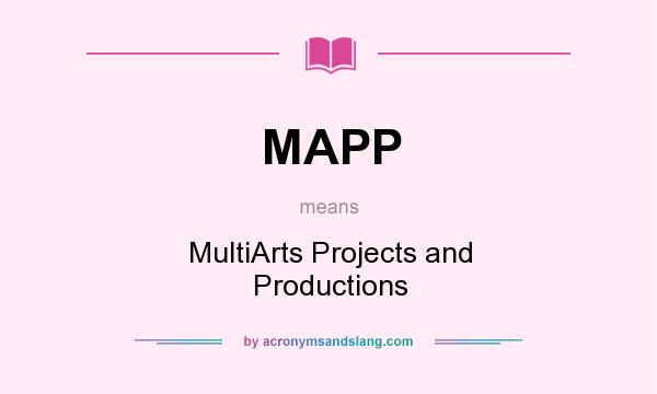 What does MAPP mean? It stands for MultiArts Projects and Productions