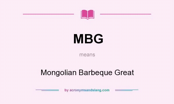 What does MBG mean? It stands for Mongolian Barbeque Great