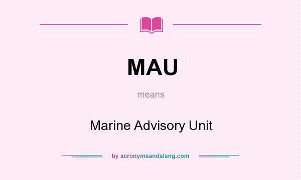 What does MAU mean? It stands for Marine Advisory Unit