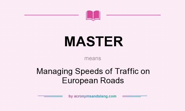 What does MASTER mean? It stands for Managing Speeds of Traffic on European Roads