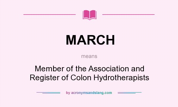 What does MARCH mean? It stands for Member of the Association and Register of Colon Hydrotherapists