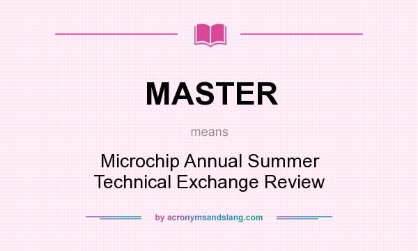 What does MASTER mean? It stands for Microchip Annual Summer Technical Exchange Review