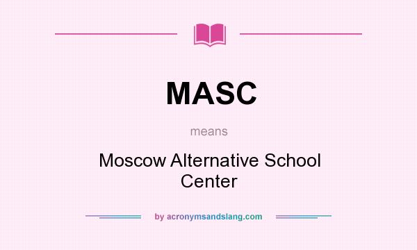What does MASC mean? It stands for Moscow Alternative School Center