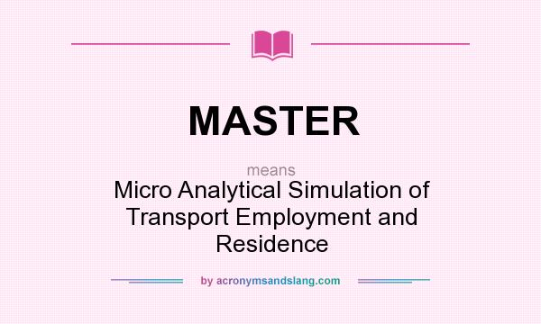 What does MASTER mean? It stands for Micro Analytical Simulation of Transport Employment and Residence