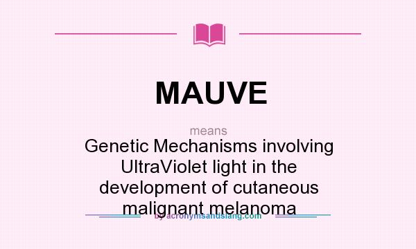 What does MAUVE mean? It stands for Genetic Mechanisms involving UltraViolet light in the development of cutaneous malignant melanoma