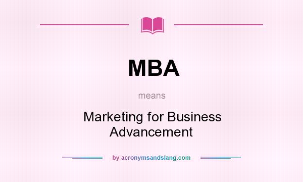 What does MBA mean? It stands for Marketing for Business Advancement