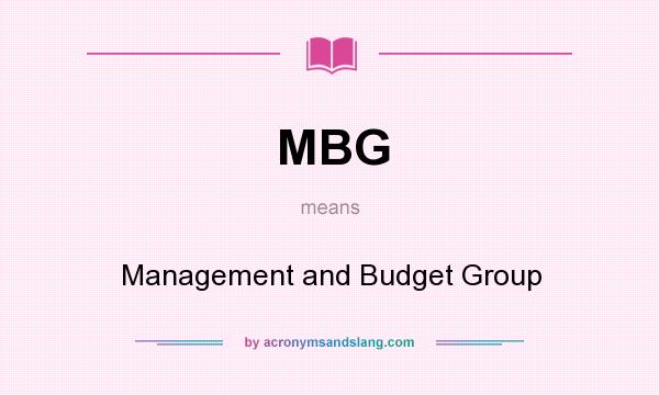 What does MBG mean? It stands for Management and Budget Group