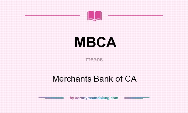 What does MBCA mean? It stands for Merchants Bank of CA