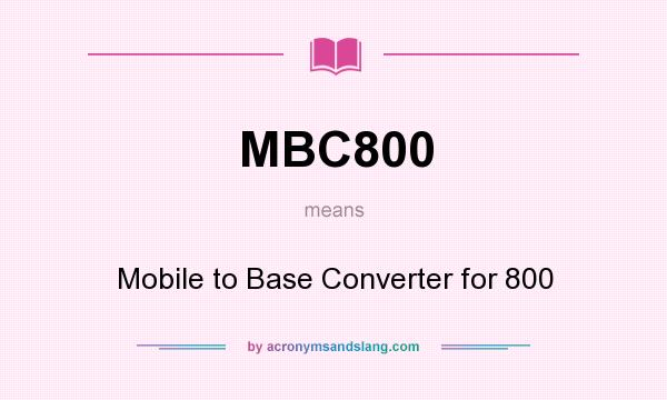 What does MBC800 mean? It stands for Mobile to Base Converter for 800