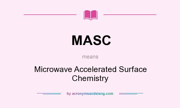 What does MASC mean? It stands for Microwave Accelerated Surface Chemistry