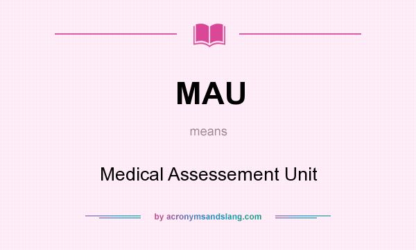 What does MAU mean? It stands for Medical Assessement Unit
