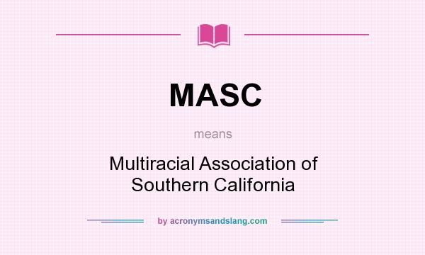 What does MASC mean? It stands for Multiracial Association of Southern California