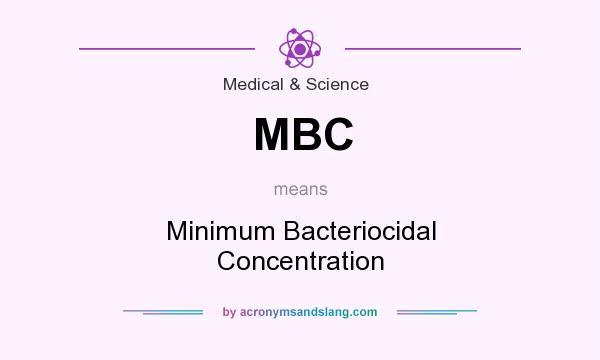 What does MBC mean? It stands for Minimum Bacteriocidal Concentration