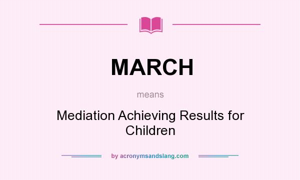 What does MARCH mean? It stands for Mediation Achieving Results for Children