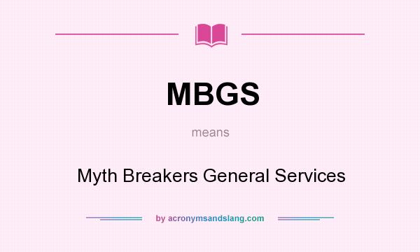 What does MBGS mean? It stands for Myth Breakers General Services