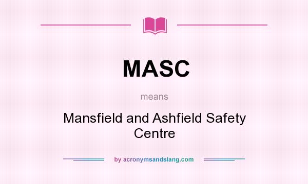 What does MASC mean? It stands for Mansfield and Ashfield Safety Centre