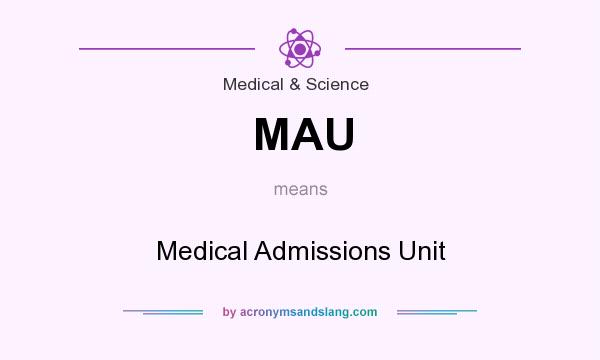 What does MAU mean? It stands for Medical Admissions Unit