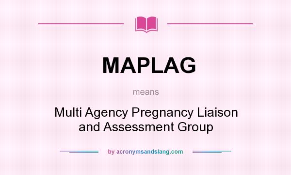 What does MAPLAG mean? It stands for Multi Agency Pregnancy Liaison and Assessment Group