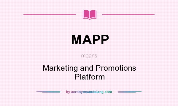 What does MAPP mean? It stands for Marketing and Promotions Platform