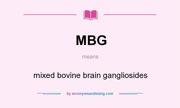 What does MBG mean? It stands for mixed bovine brain gangliosides