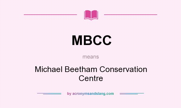 What does MBCC mean? It stands for Michael Beetham Conservation Centre