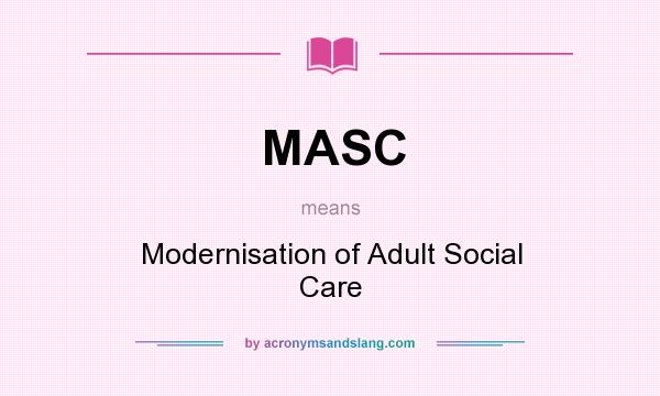 What does MASC mean? It stands for Modernisation of Adult Social Care